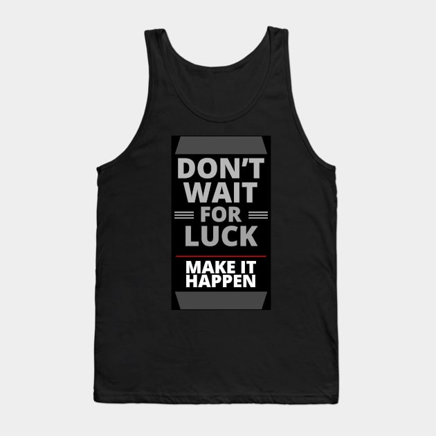 Do Not Wait for Luck | Make It Happen Tank Top by tatzkirosales-shirt-store